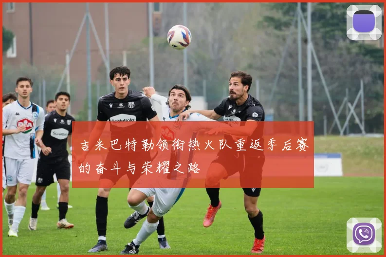 吉米巴特勒领衔热火队重返季后赛的奋斗与荣耀之路